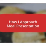 How I Approach Meal Presentation