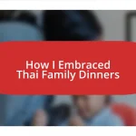 How I Embraced Thai Family Dinners