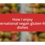 How I enjoy international vegan gluten-free dishes