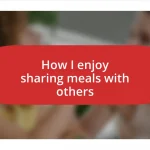 How I enjoy sharing meals with others