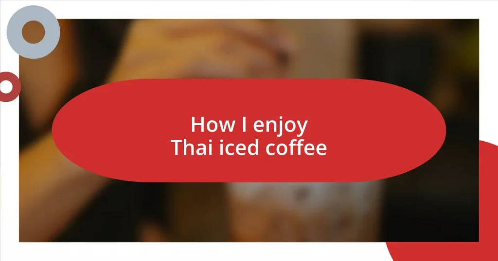 How I enjoy Thai iced coffee