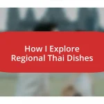 How I Explore Regional Thai Dishes