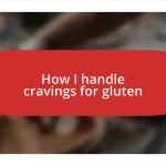 How I handle cravings for gluten