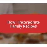 How I Incorporate Family Recipes