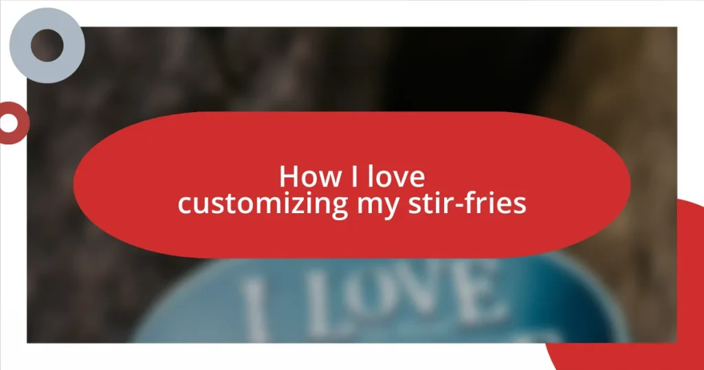 How I love customizing my stir-fries