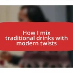 How I mix traditional drinks with modern twists