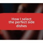 How I select the perfect side dishes