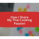 How I Share My Thai Cooking Passion