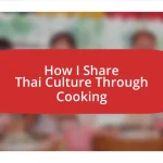 How I Share Thai Culture Through Cooking