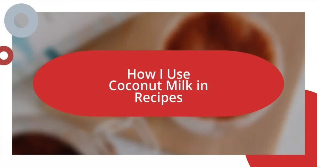 How I Use Coconut Milk in Recipes