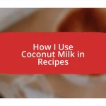 How I Use Coconut Milk in Recipes