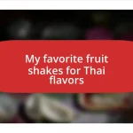 My favorite fruit shakes for Thai flavors