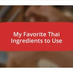 My Favorite Thai Ingredients to Use