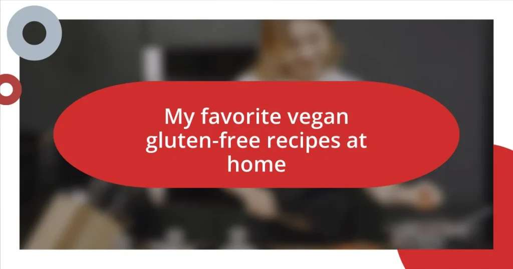 My favorite vegan gluten-free recipes at home