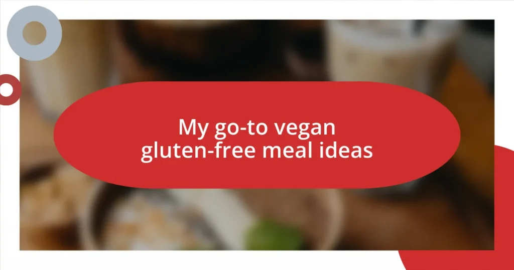 My go-to vegan gluten-free meal ideas