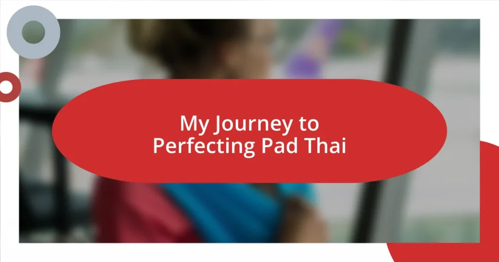 My Journey to Perfecting Pad Thai