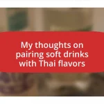 My thoughts on pairing soft drinks with Thai flavors