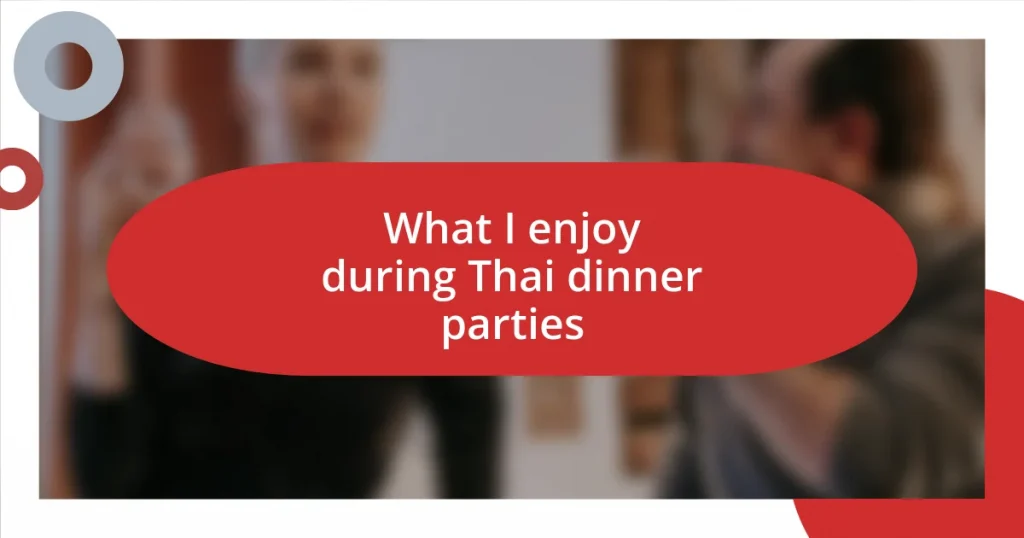 What I enjoy during Thai dinner parties