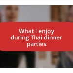 What I enjoy during Thai dinner parties