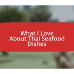 What I Love About Thai Seafood Dishes