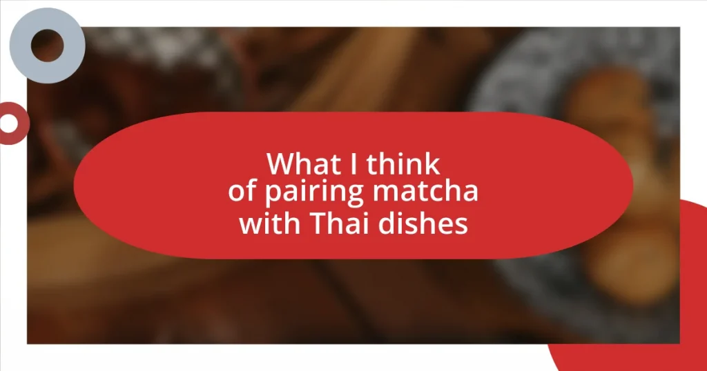 What I think of pairing matcha with Thai dishes