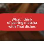 What I think of pairing matcha with Thai dishes