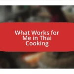 What Works for Me in Thai Cooking