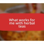 What works for me with herbal teas