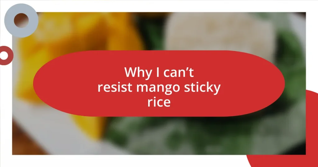 Why I can’t resist mango sticky rice