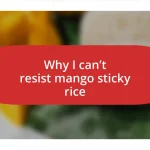 Why I can’t resist mango sticky rice