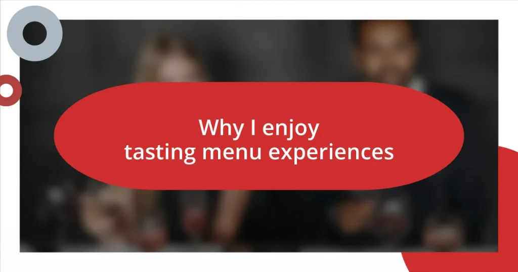 Why I enjoy tasting menu experiences